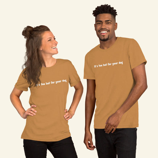 It's Too Hot For Your Dog Unisex Tee